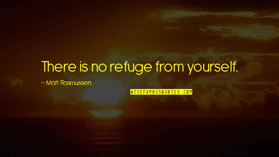 Seipati In Scandal Quotes By Matt Rasmussen: There is no refuge from yourself. Seipati In Scandal Quotes By Matt Rasmussen: There is no refuge from yourself.