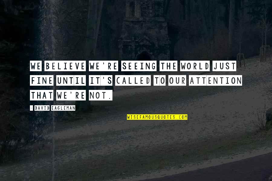Seipelt Web Quotes By David Eagleman: We believe we're seeing the world just fine Seipelt Web Quotes By David Eagleman: We believe we're seeing the world just fine
