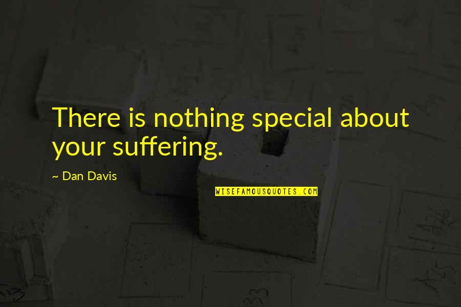 Seiples Farm Quotes By Dan Davis: There is nothing special about your suffering. Seiples Farm Quotes By Dan Davis: There is nothing special about your suffering.