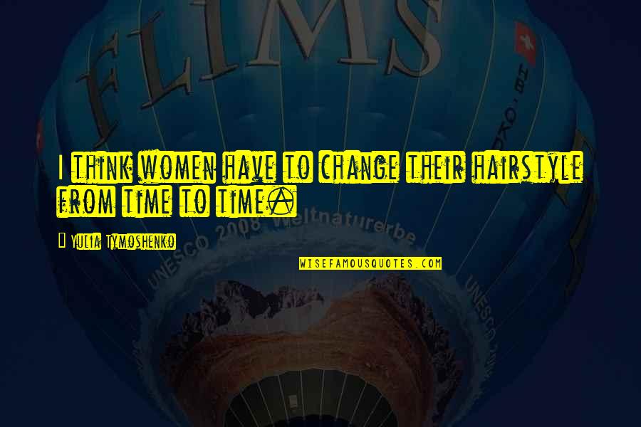 Seiples Farm Quotes By Yulia Tymoshenko: I think women have to change their hairstyle Seiples Farm Quotes By Yulia Tymoshenko: I think women have to change their hairstyle