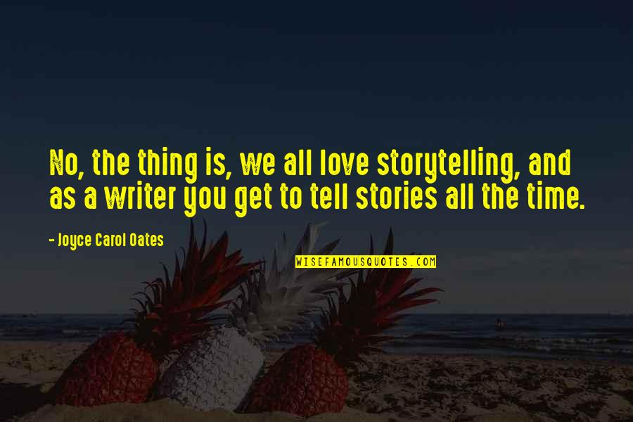 Seiples Shoot Quotes By Joyce Carol Oates: No, the thing is, we all love storytelling,