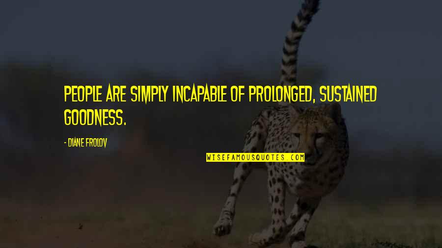 Seir Quotes By Diane Frolov: People are simply incapable of prolonged, sustained goodness. Seir Quotes By Diane Frolov: People are simply incapable of prolonged, sustained goodness.