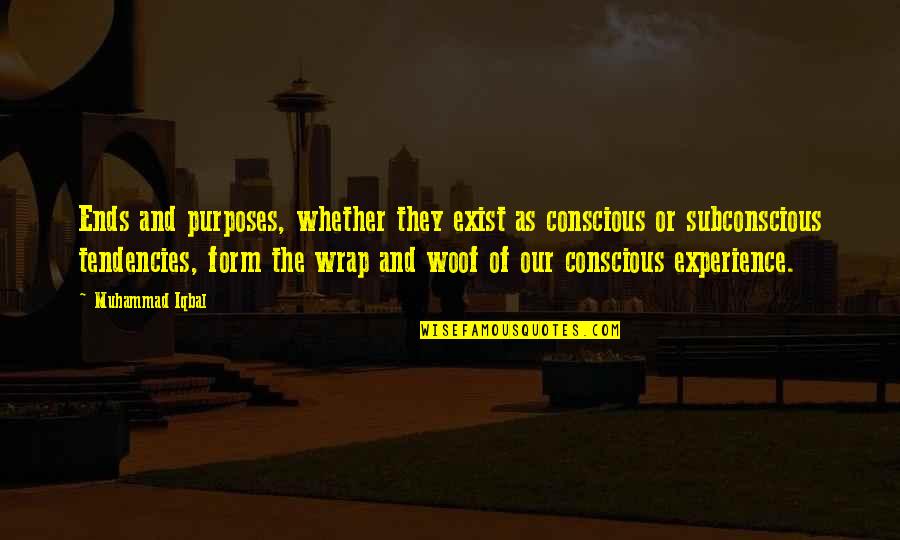 Seirawan Quotes By Muhammad Iqbal: Ends and purposes, whether they exist as conscious
