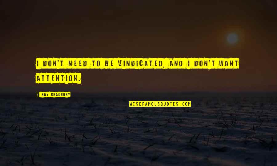 Seiring Maksud Quotes By Ray Bradbury: I don't need to be vindicated, and I Seiring Maksud Quotes By Ray Bradbury: I don't need to be vindicated, and I