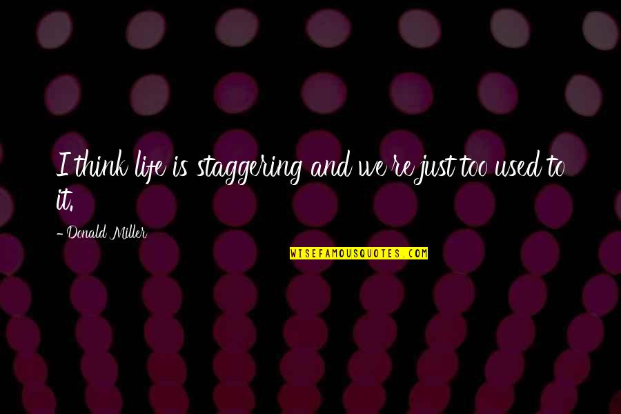 Seisakus Wife Quotes By Donald Miller: I think life is staggering and we're just Seisakus Wife Quotes By Donald Miller: I think life is staggering and we're just