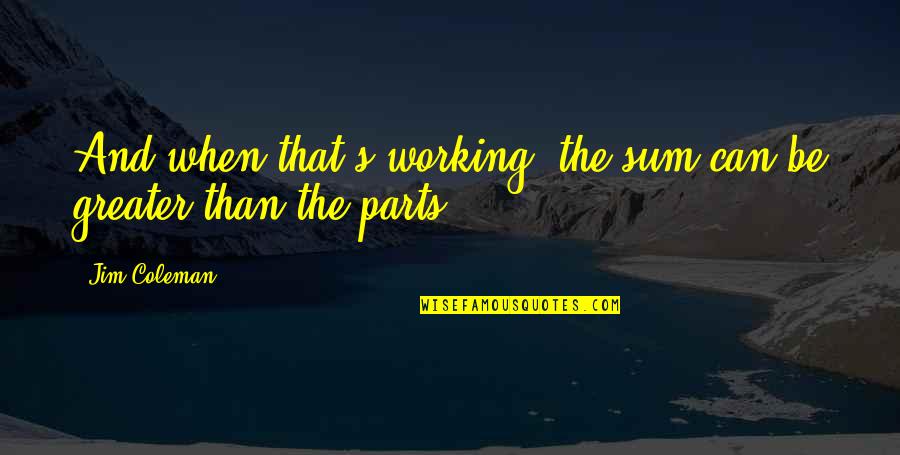 Seisakus Wife Quotes By Jim Coleman: And when that's working, the sum can be