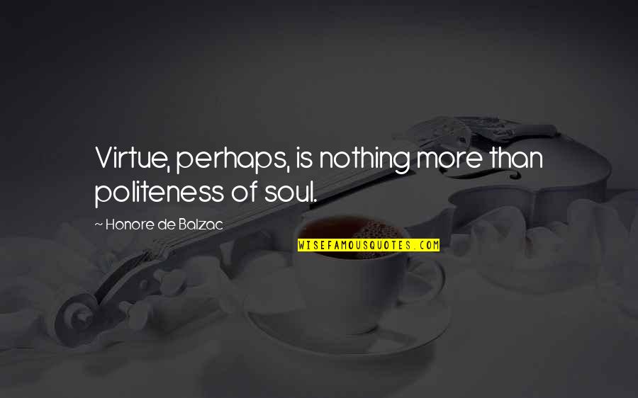 Seiscientos Cincuenta Quotes By Honore De Balzac: Virtue, perhaps, is nothing more than politeness of