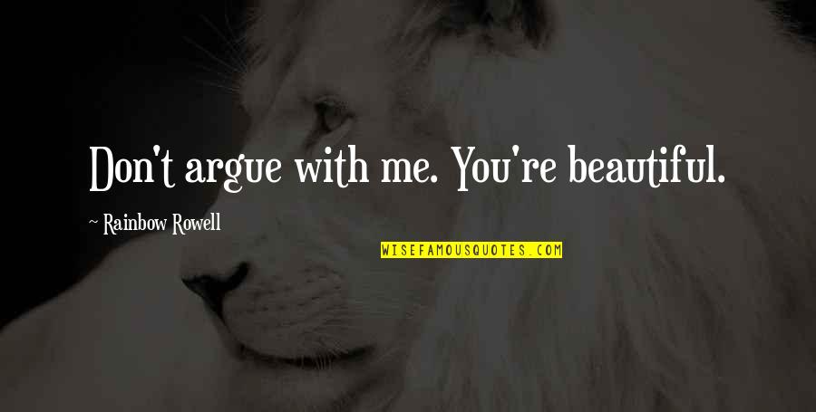 Seiscientos Sesenta Quotes By Rainbow Rowell: Don't argue with me. You're beautiful. Seiscientos Sesenta Quotes By Rainbow Rowell: Don't argue with me. You're beautiful.