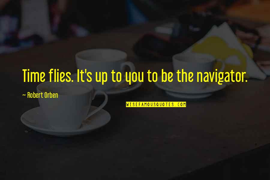 Seiscientos Sesenta Quotes By Robert Orben: Time flies. It's up to you to be Seiscientos Sesenta Quotes By Robert Orben: Time flies. It's up to you to be
