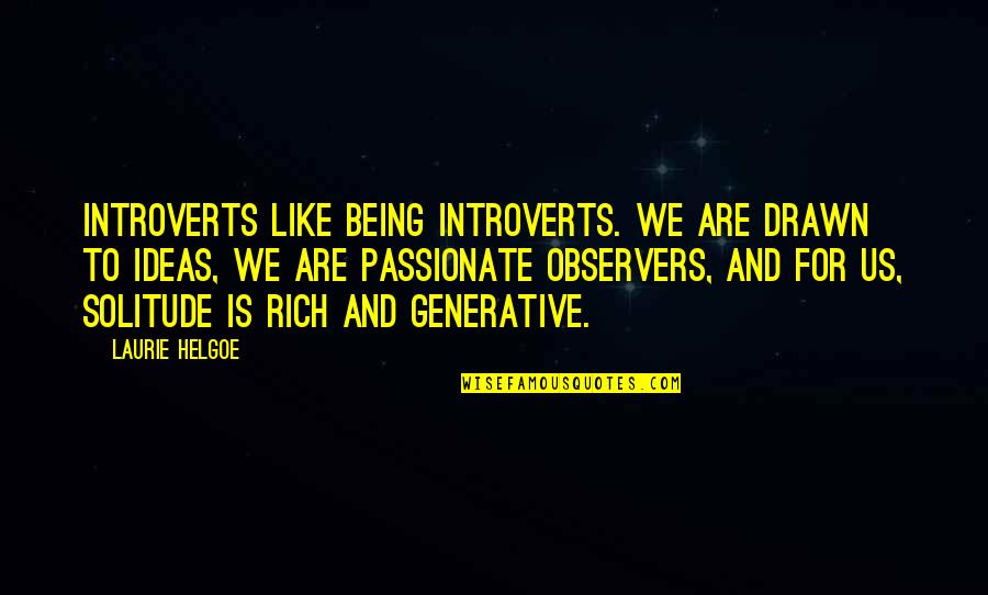Seisenbacher Austria Quotes By Laurie Helgoe: Introverts like being introverts. We are drawn to