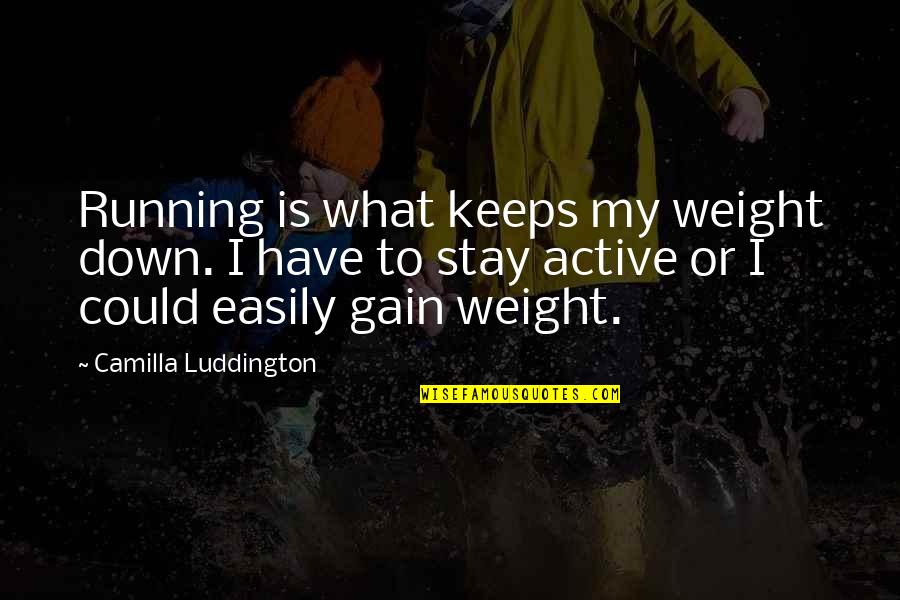 Seishirou I 1 Quotes By Camilla Luddington: Running is what keeps my weight down. I Seishirou I 1 Quotes By Camilla Luddington: Running is what keeps my weight down. I