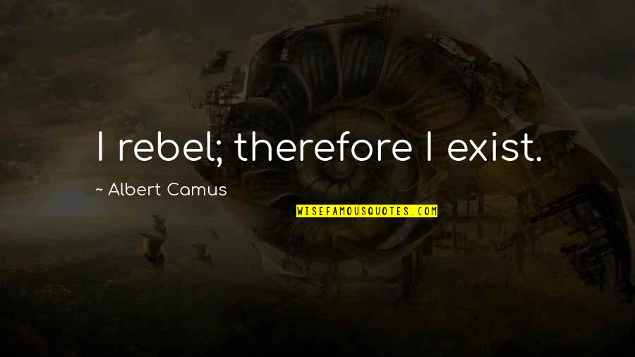Seishun Kouryakuhon Quotes By Albert Camus: I rebel; therefore I exist.