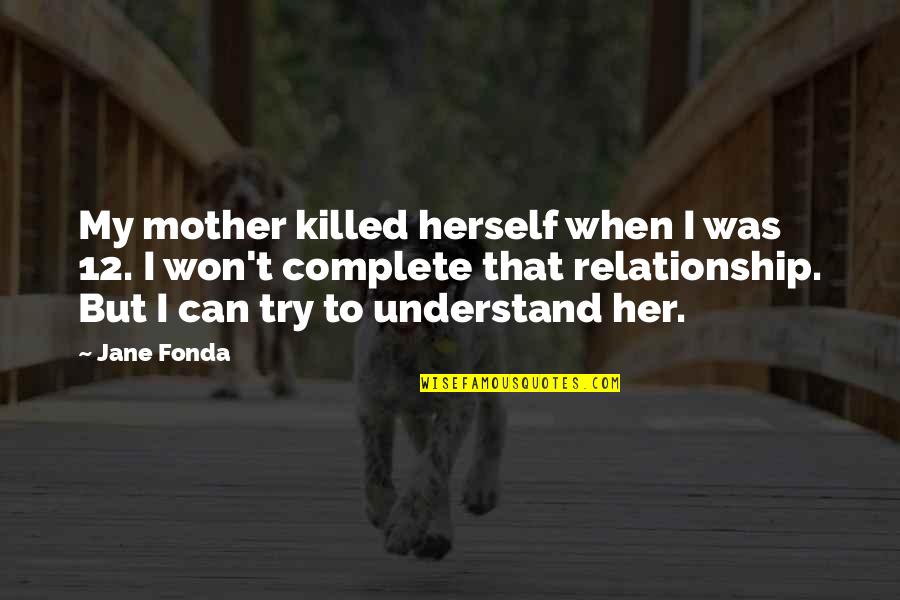 Seisis Log Quotes By Jane Fonda: My mother killed herself when I was 12.
