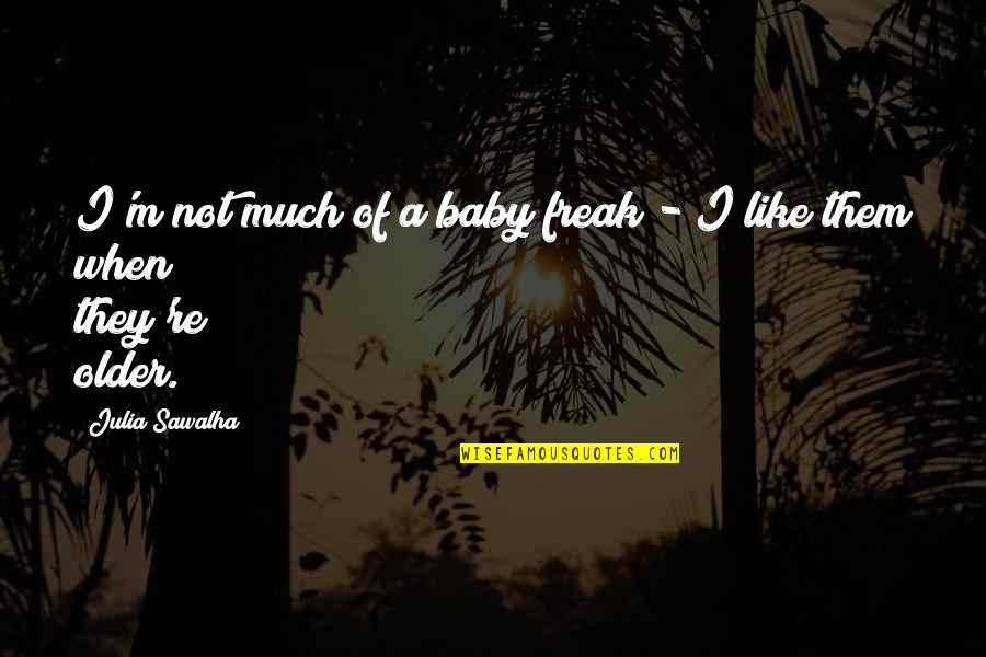 Seismic Quotes By Julia Sawalha: I'm not much of a baby freak - Seismic Quotes By Julia Sawalha: I'm not much of a baby freak -