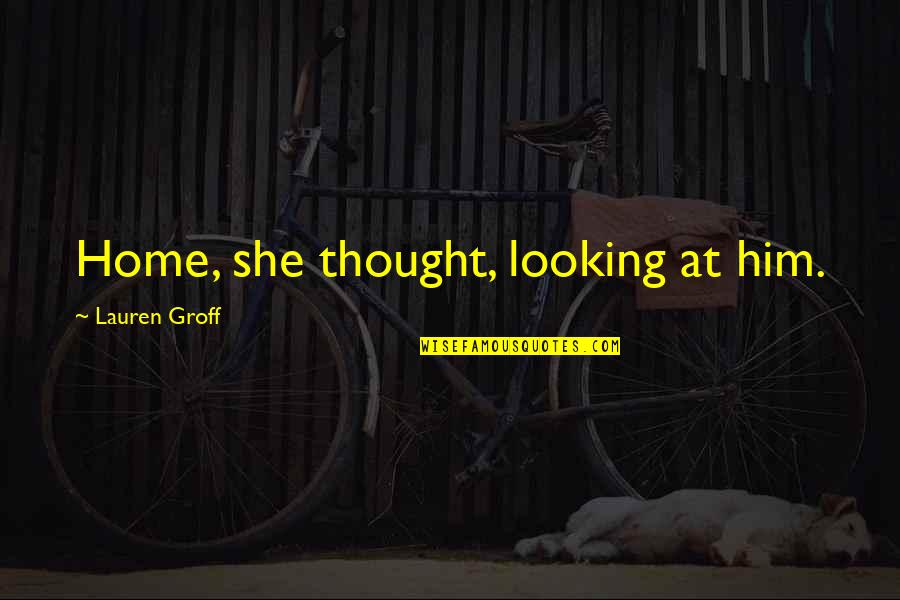 Seismograph Quotes By Lauren Groff: Home, she thought, looking at him.