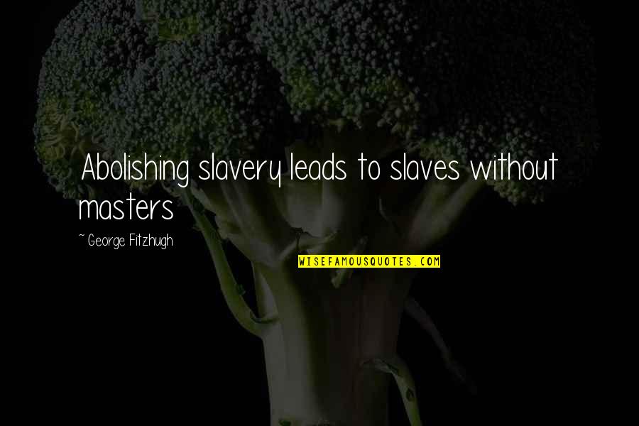 Seismographs Synonym Quotes By George Fitzhugh: Abolishing slavery leads to slaves without masters