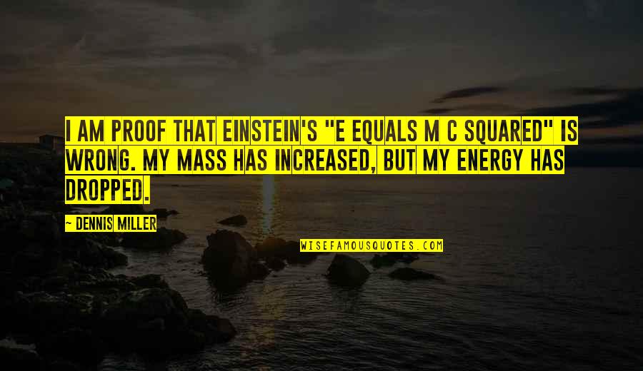 Seismography Quotes By Dennis Miller: I am proof that Einstein's "e equals m