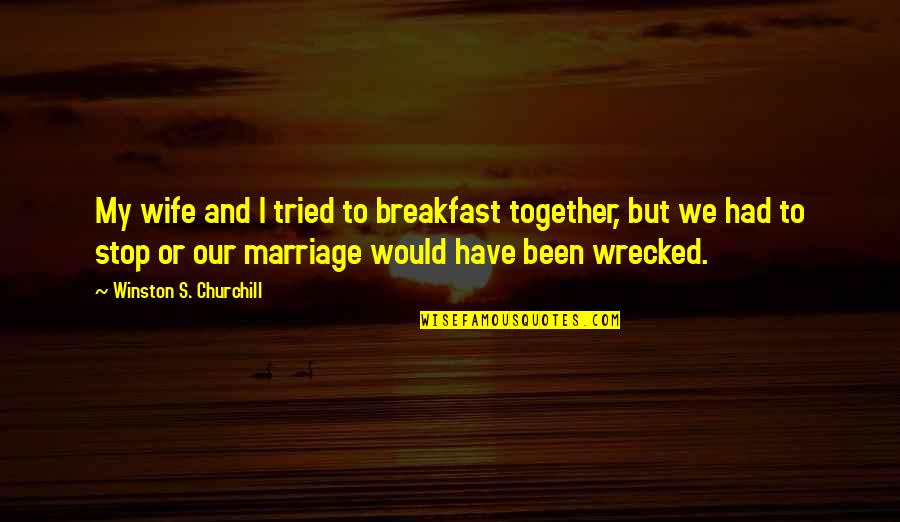 Seismologist Tools Quotes By Winston S. Churchill: My wife and I tried to breakfast together,