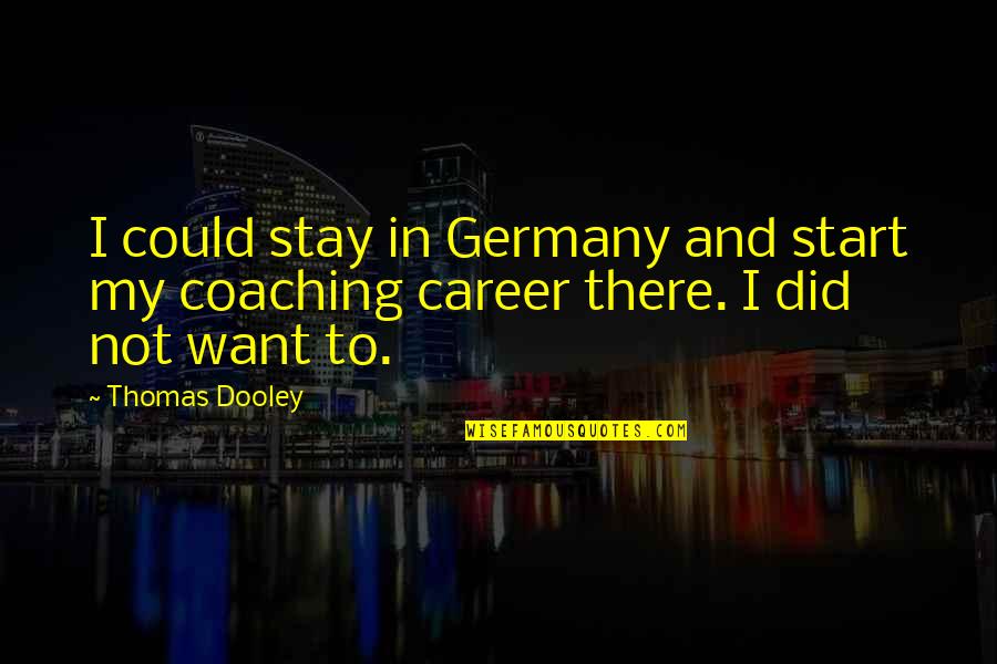 Seismologists Synonym Quotes By Thomas Dooley: I could stay in Germany and start my