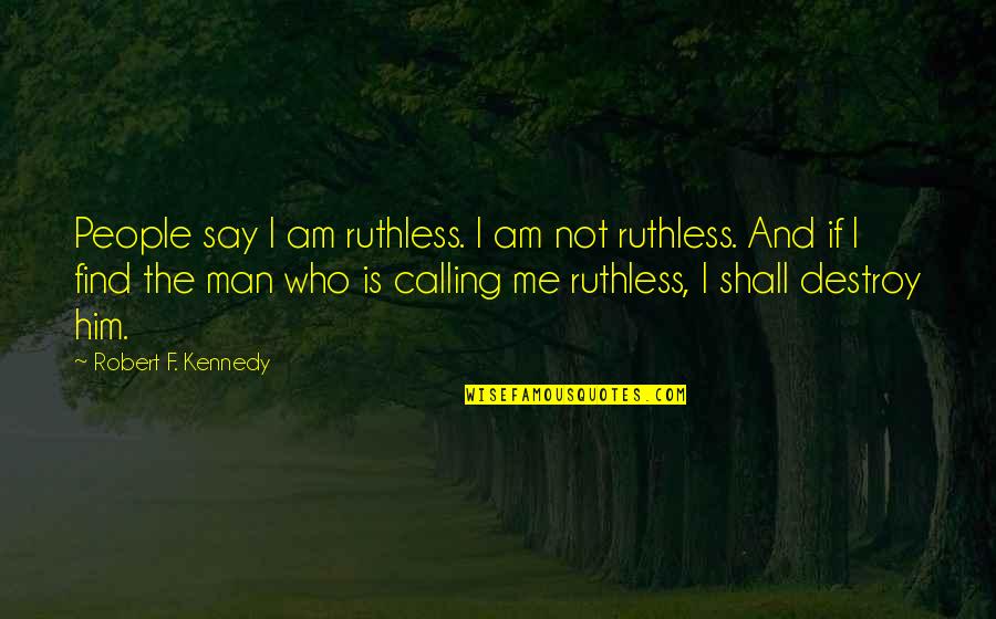 Seismology Study Quotes By Robert F. Kennedy: People say I am ruthless. I am not