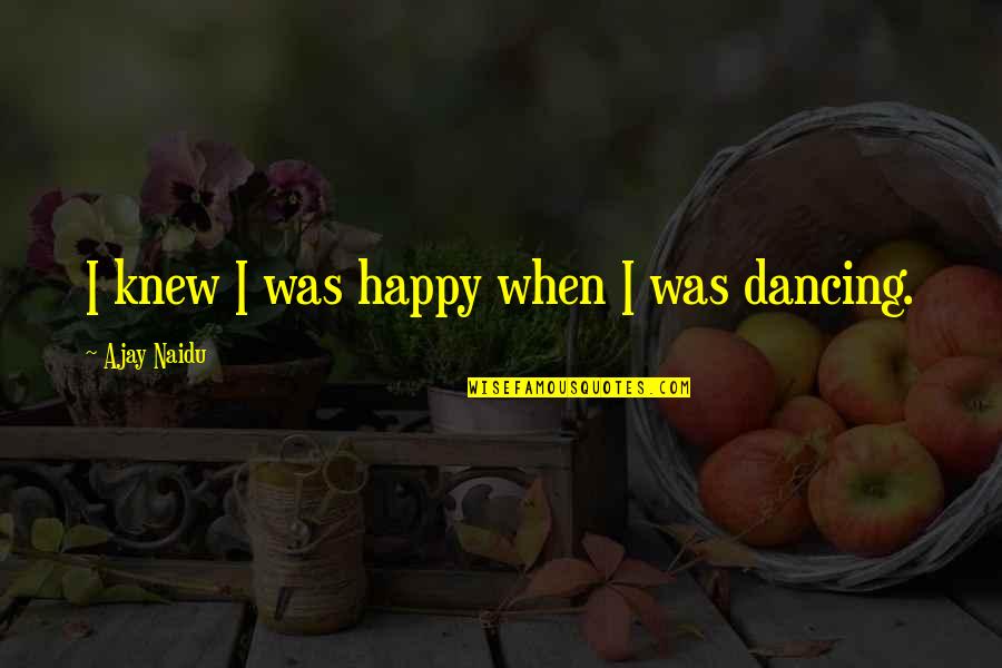 Seisuke Hayakawa Quotes By Ajay Naidu: I knew I was happy when I was Seisuke Hayakawa Quotes By Ajay Naidu: I knew I was happy when I was