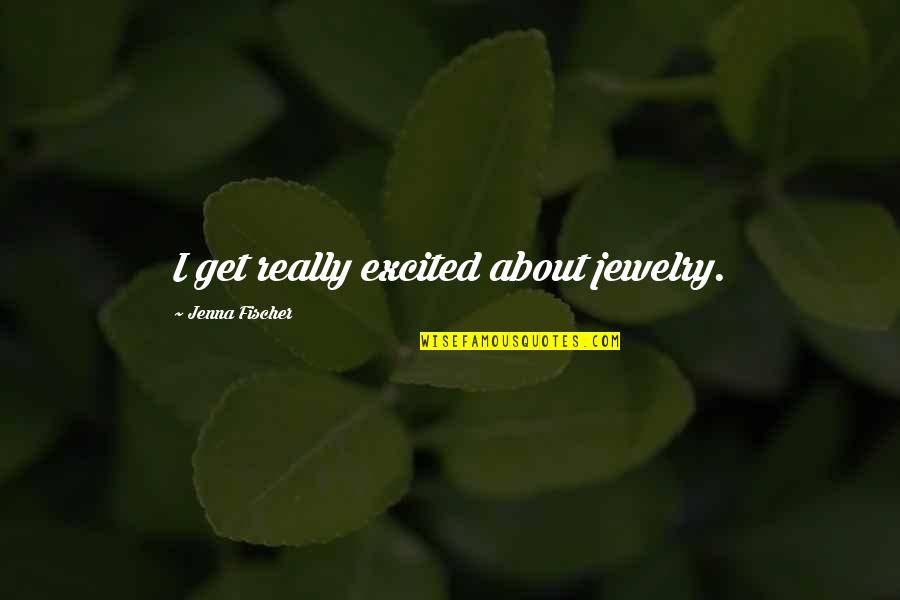 Seitanidis Gallery Quotes By Jenna Fischer: I get really excited about jewelry. Seitanidis Gallery Quotes By Jenna Fischer: I get really excited about jewelry.