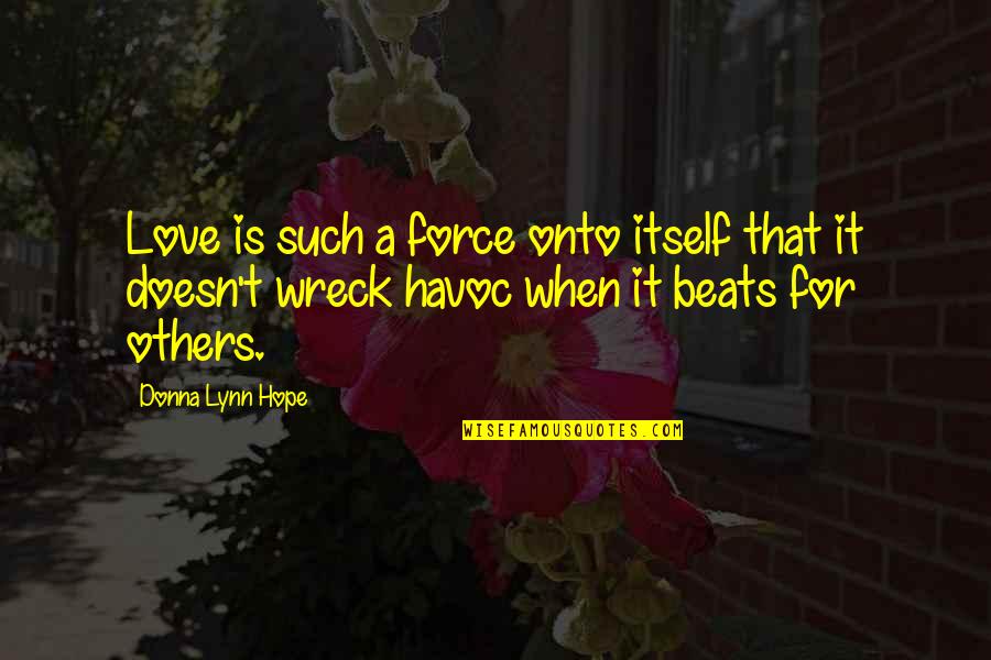 Seite Tortillas Quotes By Donna Lynn Hope: Love is such a force onto itself that
