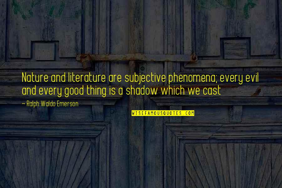 Seiten Quotes By Ralph Waldo Emerson: Nature and literature are subjective phenomena; every evil