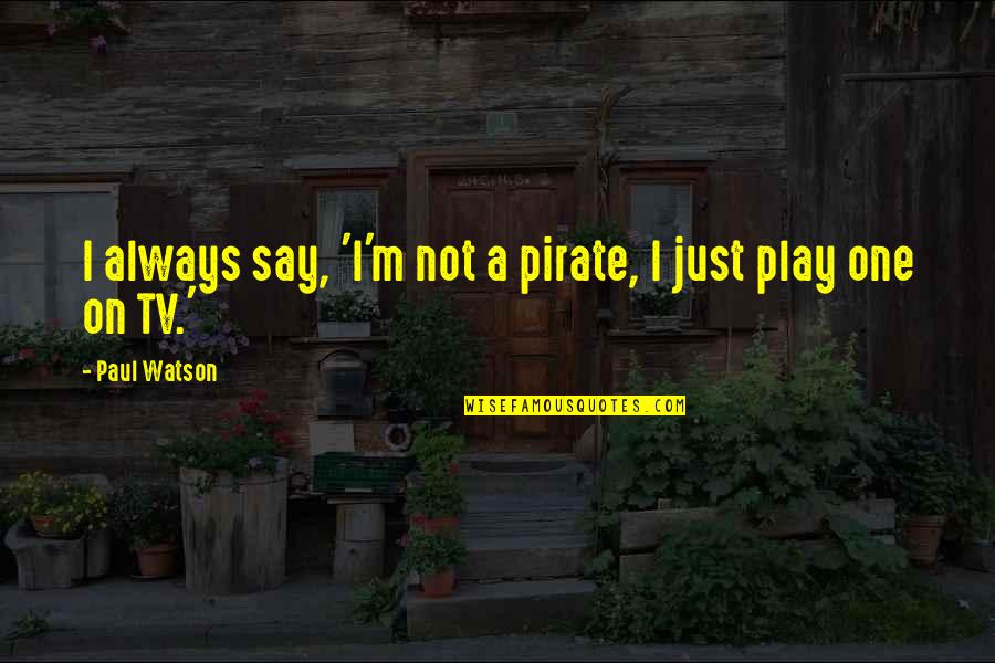 Seiter Quotes By Paul Watson: I always say, 'I'm not a pirate, I