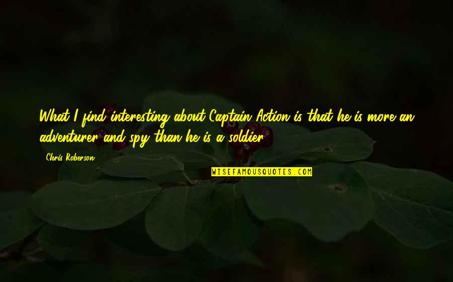 Seitzinger Sioux Quotes By Chris Roberson: What I find interesting about Captain Action is Seitzinger Sioux Quotes By Chris Roberson: What I find interesting about Captain Action is
