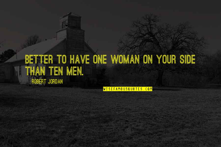 Seitzinger Sioux Quotes By Robert Jordan: Better to have one woman on your side Seitzinger Sioux Quotes By Robert Jordan: Better to have one woman on your side