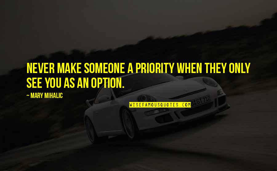 Seive Quotes By Mary Mihalic: Never make someone a priority when they only