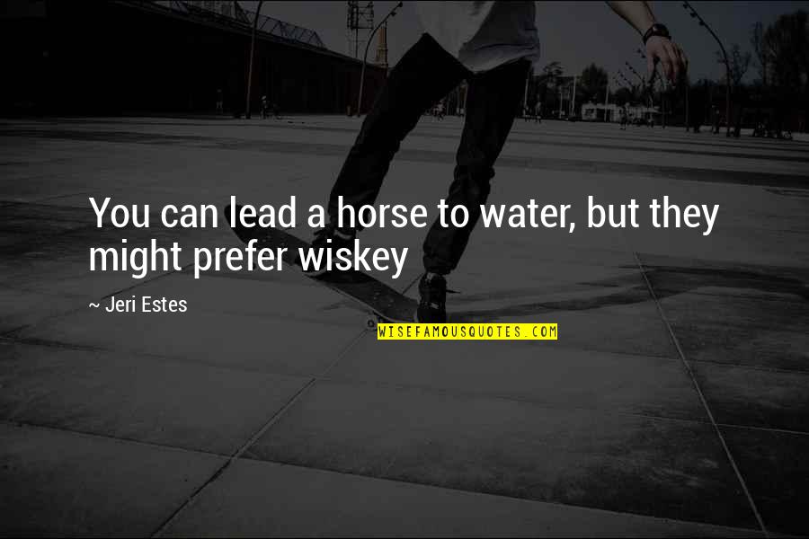 Seixo Talhado Quotes By Jeri Estes: You can lead a horse to water, but