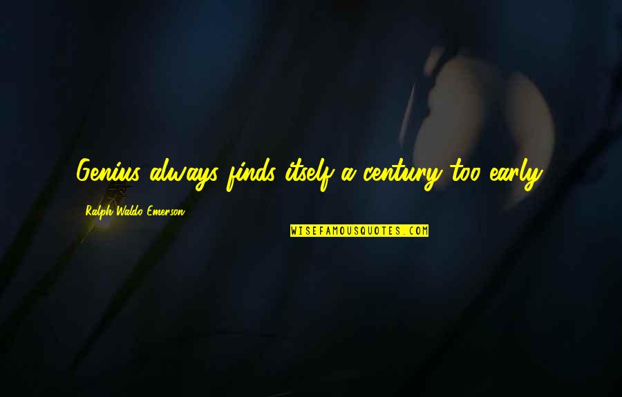 Seizable Assets Quotes By Ralph Waldo Emerson: Genius always finds itself a century too early. Seizable Assets Quotes By Ralph Waldo Emerson: Genius always finds itself a century too early.
