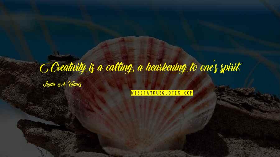 Seizable Offence Quotes By Linda A. Tancs: Creativity is a calling, a hearkening to one's