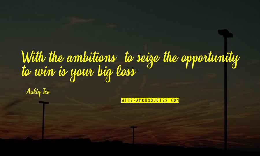 Seize An Opportunity Quotes By Auliq Ice: With the ambitions, to seize the opportunity to