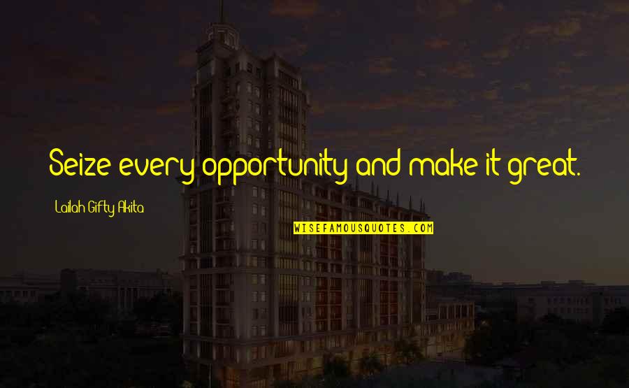 Seize An Opportunity Quotes By Lailah Gifty Akita: Seize every opportunity and make it great.