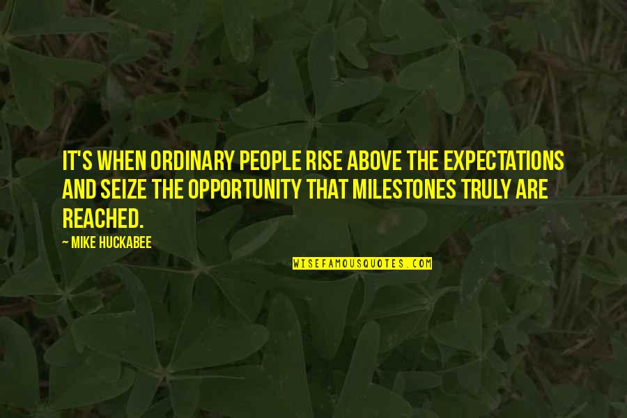 Seize An Opportunity Quotes By Mike Huckabee: It's when ordinary people rise above the expectations