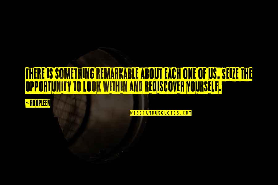 Seize An Opportunity Quotes By Roopleen: There is something remarkable about each one of