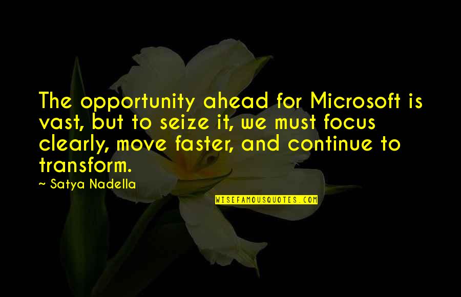 Seize An Opportunity Quotes By Satya Nadella: The opportunity ahead for Microsoft is vast, but
