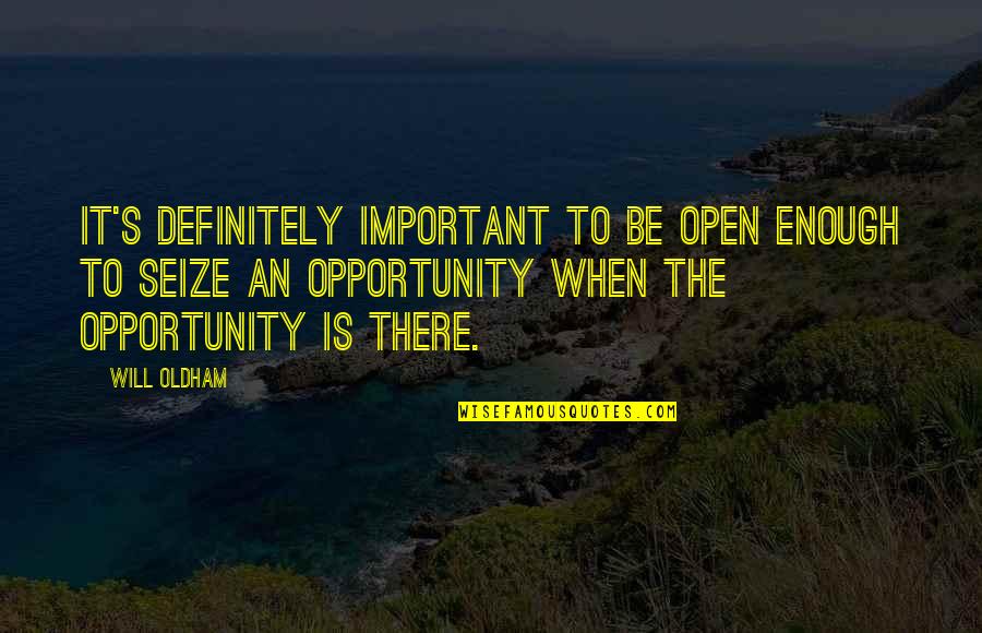 Seize An Opportunity Quotes By Will Oldham: It's definitely important to be open enough to