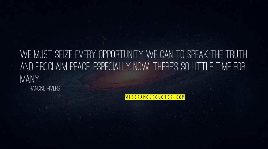 Seize Every Opportunity Quotes By Francine Rivers: We must seize every opportunity we can to