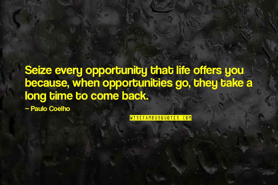 Seize Every Opportunity Quotes By Paulo Coelho: Seize every opportunity that life offers you because,