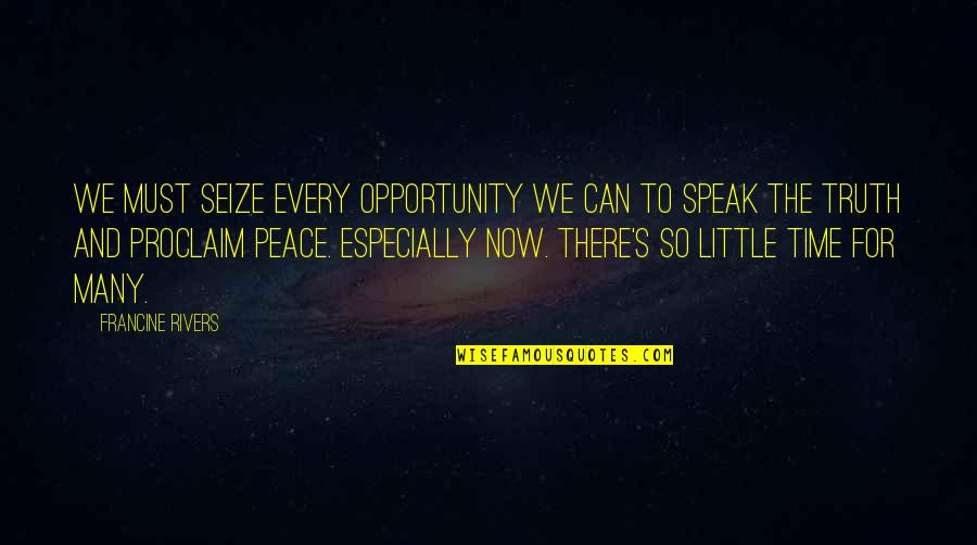 Seize Opportunity Quotes By Francine Rivers: We must seize every opportunity we can to