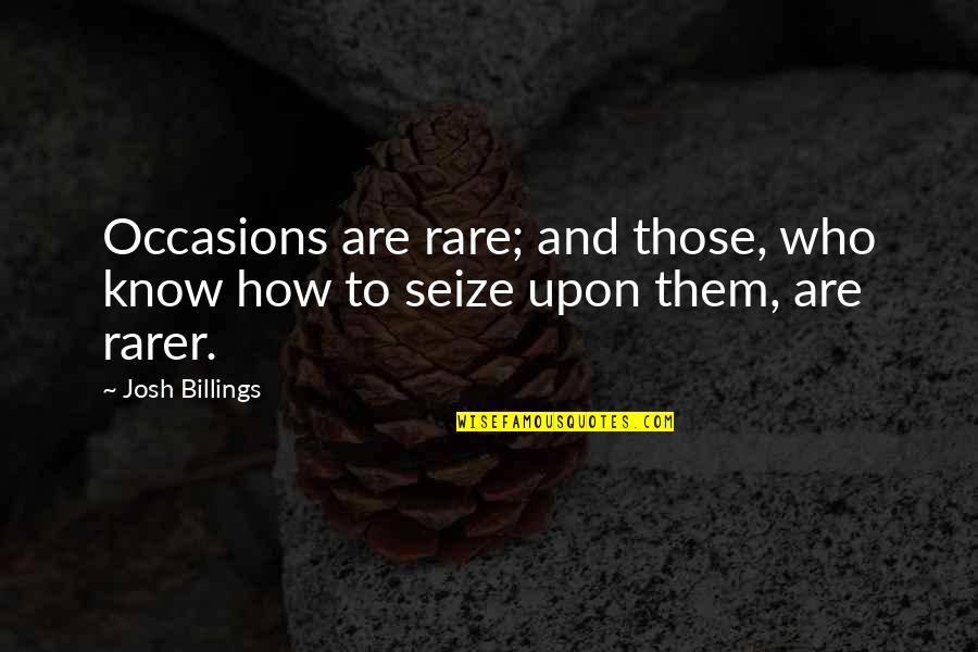 Seize Opportunity Quotes By Josh Billings: Occasions are rare; and those, who know how