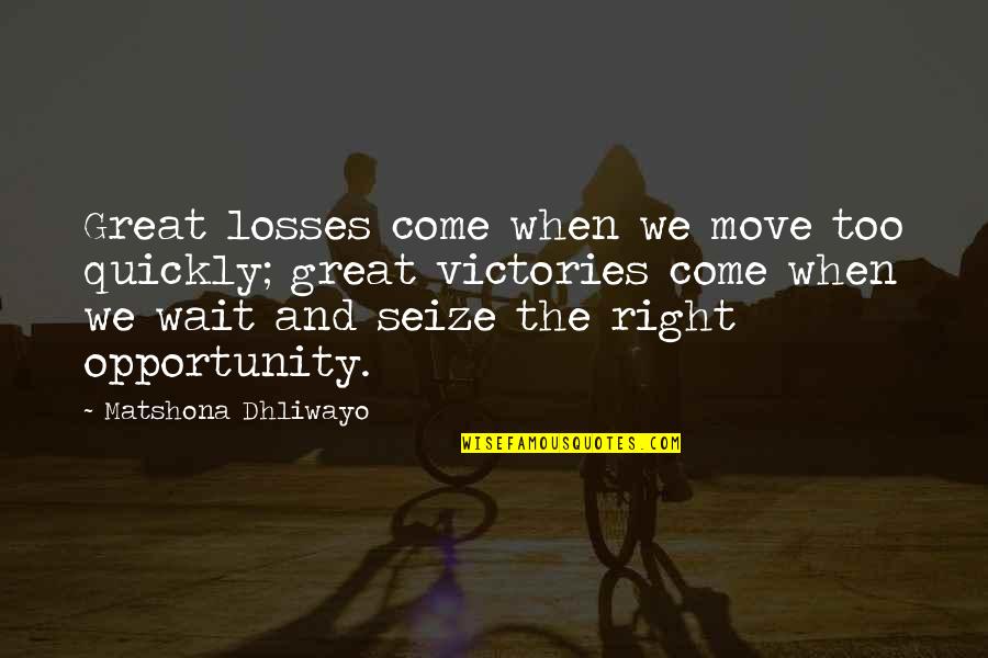 Seize Opportunity Quotes By Matshona Dhliwayo: Great losses come when we move too quickly; Seize Opportunity Quotes By Matshona Dhliwayo: Great losses come when we move too quickly;