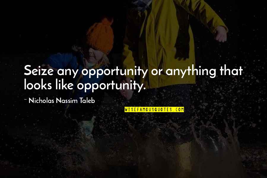 Seize Opportunity Quotes By Nicholas Nassim Taleb: Seize any opportunity or anything that looks like