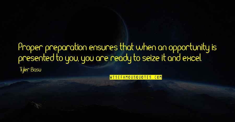 Seize Opportunity Quotes By Tyler Basu: Proper preparation ensures that when an opportunity is Seize Opportunity Quotes By Tyler Basu: Proper preparation ensures that when an opportunity is