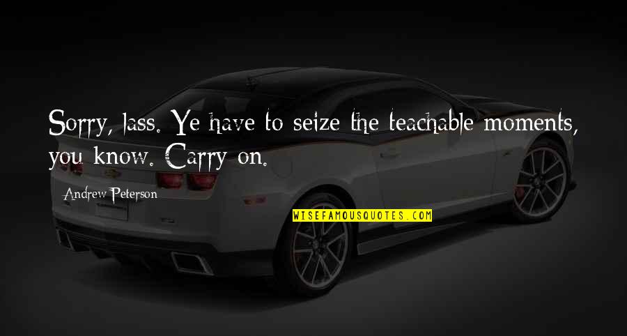Seize Quotes By Andrew Peterson: Sorry, lass. Ye have to seize the teachable