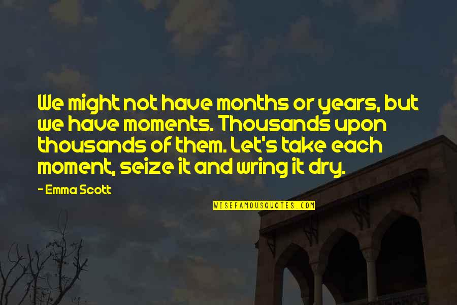 Seize Quotes By Emma Scott: We might not have months or years, but